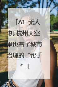 AI+无人机 杭州天空里也有了城市治理的“帮手”