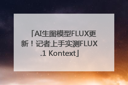 AI生图模型FLUX更新！记者上手实测FLUX.1 Kontext