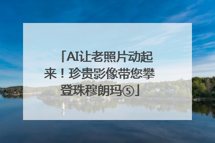 AI让老照片动起来！珍贵影像带您攀登珠穆朗玛⑤